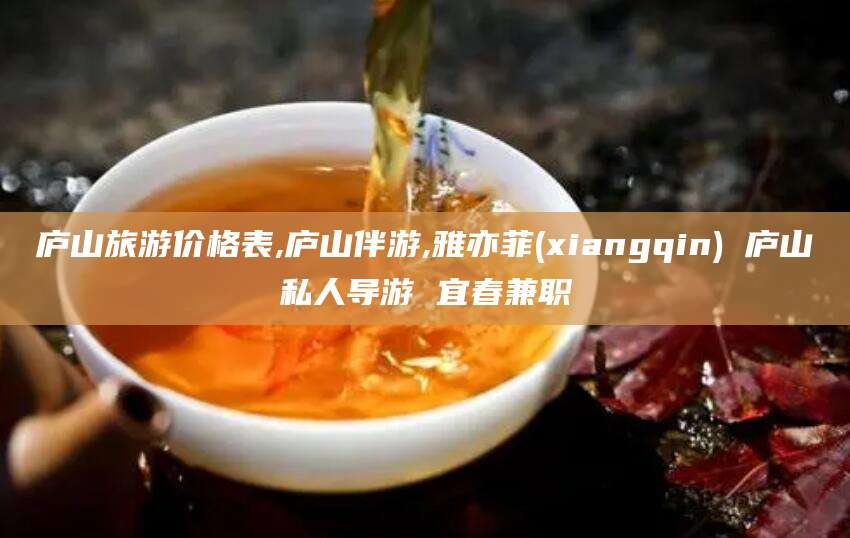 大同庐山旅游价格表,庐山伴游,雅亦菲(xiangqin) 庐山私人导游 宜春兼职