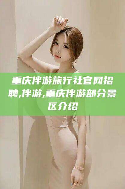 大同重庆伴游旅行社官网招聘,伴游,重庆伴游部分景区介绍