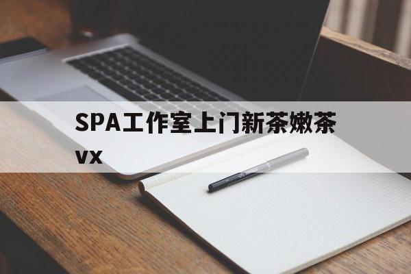 大同广州哪里可以找约茶新茶的品茶地最新资讯（谁能告诉我哪里有大同SPA工作室上门新茶嫩茶vx？）